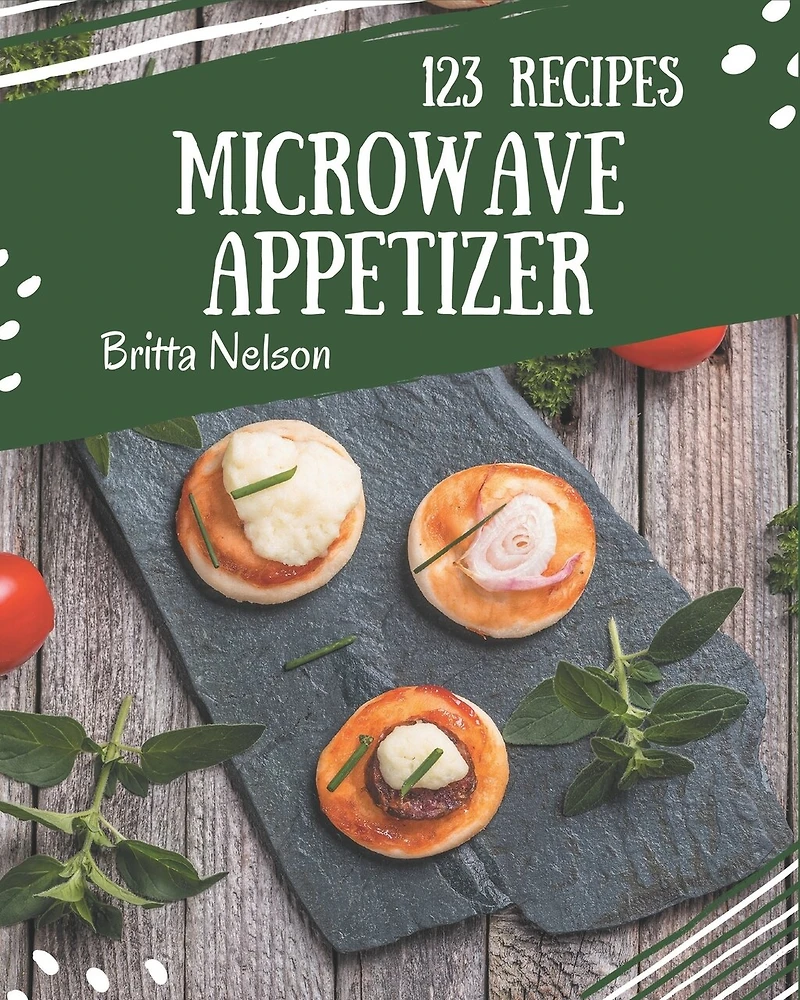 123 Microwave Appetizer Recipes: A Microwave Appetizer Cookbook You Will Love