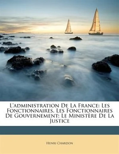 L'administration De La France: Les Fonctionnaires. Les Fonctionnaires De Gouvernement; Le Ministère De La Justice