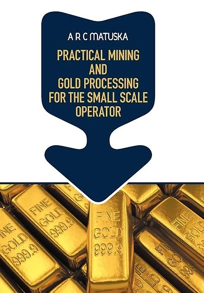 Practical Mining And Gold Processing For The Small Scale Operator