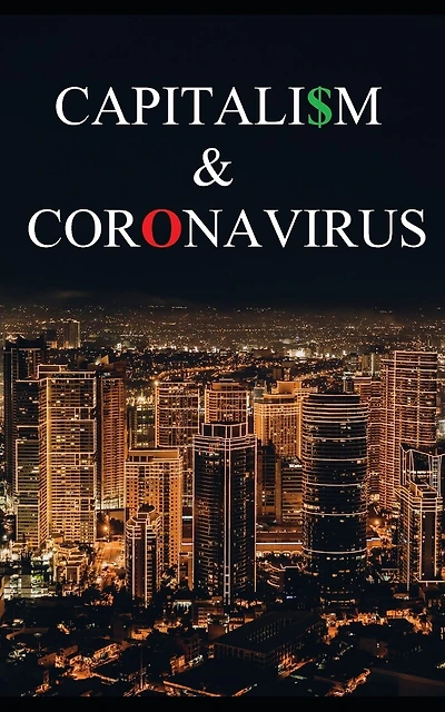 Capitalism and Coronavirus: How Institutionalized Greed Turned a Crisis into a Catastrophe