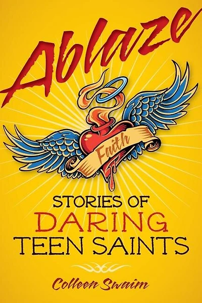 Ablaze: Stories Of Daring Teen Saints: Stories of Daring Teens