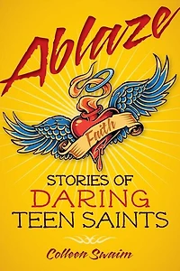 Ablaze: Stories Of Daring Teen Saints: Stories of Daring Teens