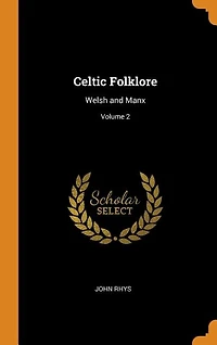 Celtic Folklore: Welsh and Manx; Volume 2