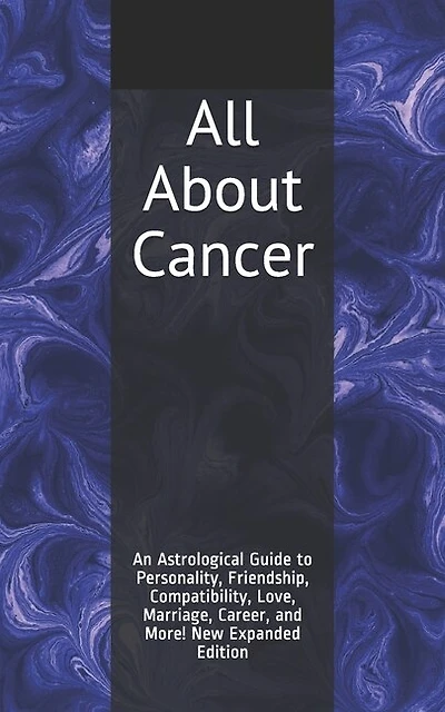 All About Cancer: An Astrological Guide to Personality, Friendship, Compatibility, Love, Marriage, Career, and More! New Expanded Edition