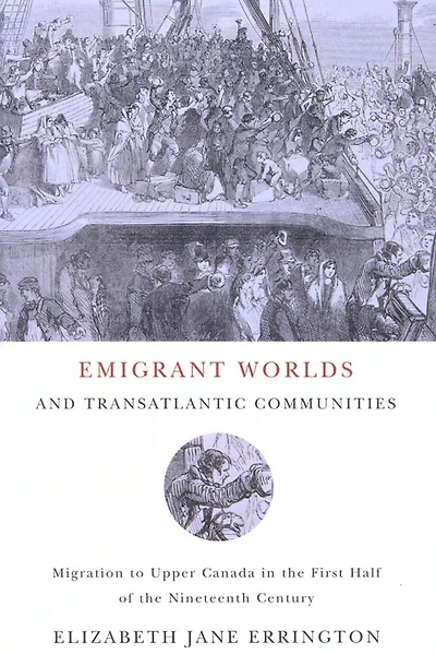 Emigrant Worlds and Transatlantic Communities: Migration to Upper Canada the First Half of Nineteenth Century