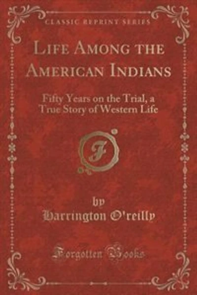 Life Among the American Indians: Fifty Years on the Trial, a True Story of Western Life (Classic Reprint)