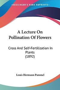 A Lecture On Pollination Of Flowers: Cross And Self-Fertilization In Plants (1892)