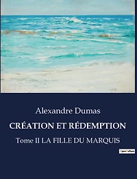 Création Et Rédemption: Tome II LA FILLE DU MARQUIS