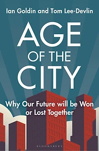 Age of the City: -- A Financial Times Book Year Why our Future will be Won or Lost Together