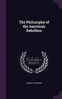 the Philosophy of American Rebellion (Classic Reprint)