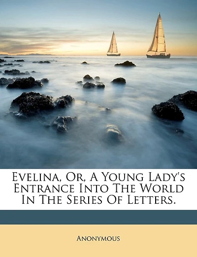 Evelina, Or, A Young Lady's Entrance Into The World In The Series Of Letters