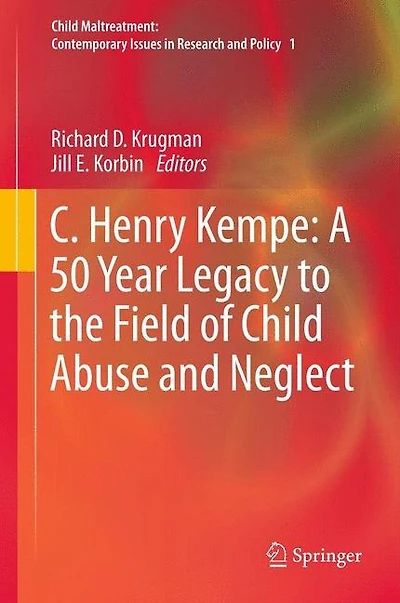 C. Henry Kempe: A 50 Year Legacy To The Field Of Child Abuse And Neglect