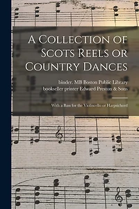 A Collection of Scots Reels or Country Dances: With a Bass for the Violincello or Harpsichord
