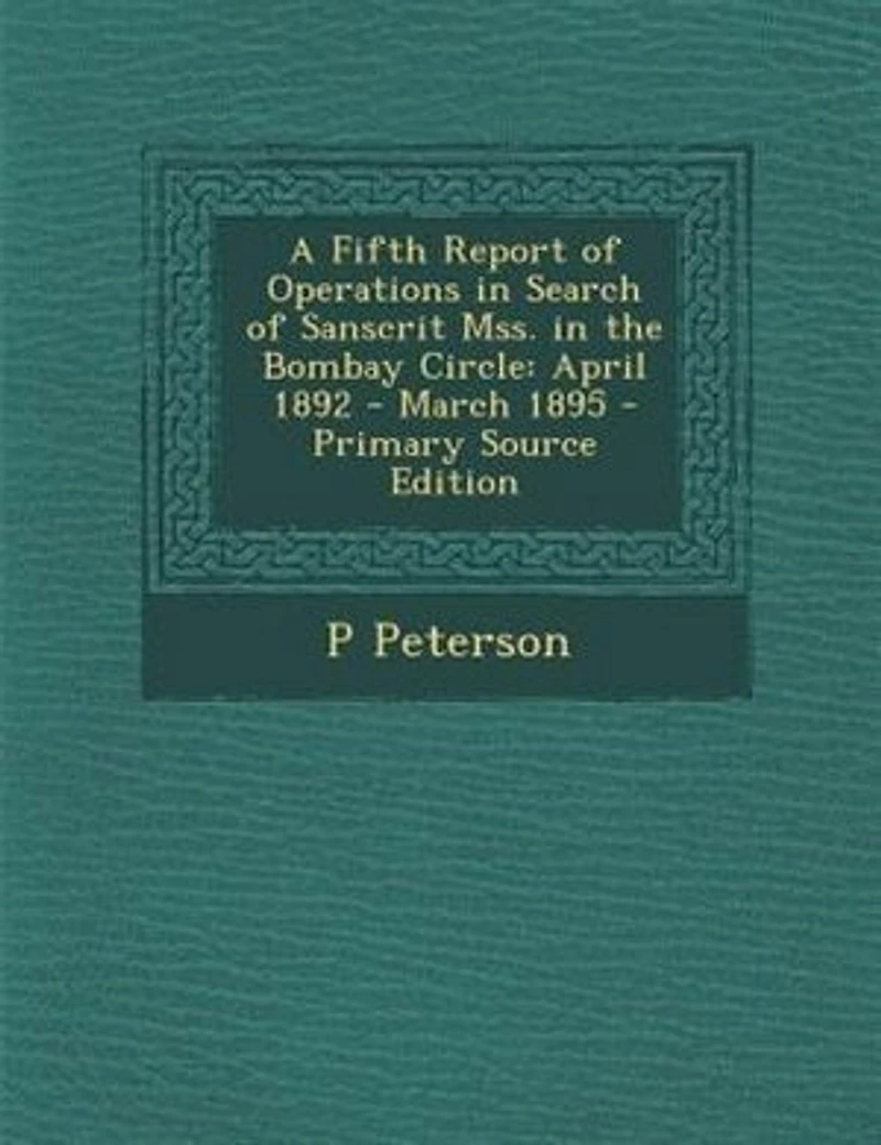 A Fifth Report of Operations Search Sanscrit Mss. the Bombay Circle: April, 1892 March, 1895 (Classic Reprint)