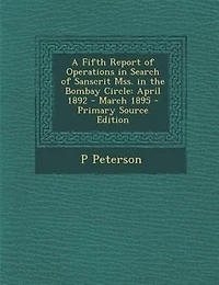 A Fifth Report of Operations Search Sanscrit Mss. the Bombay Circle: April, 1892 March, 1895 (Classic Reprint)