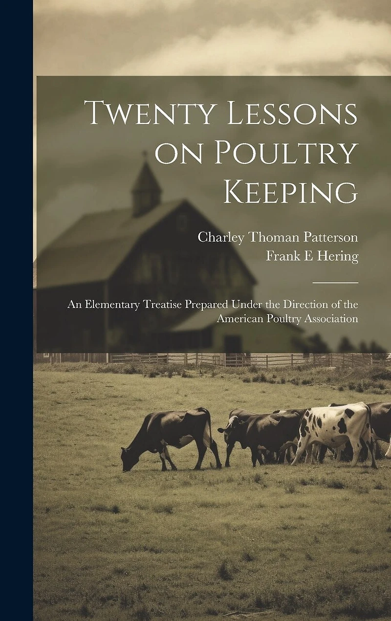 Twenty Lessons on Poultry Keeping; an Elementary Treatise Prepared Under the Direction of the American Poultry Association