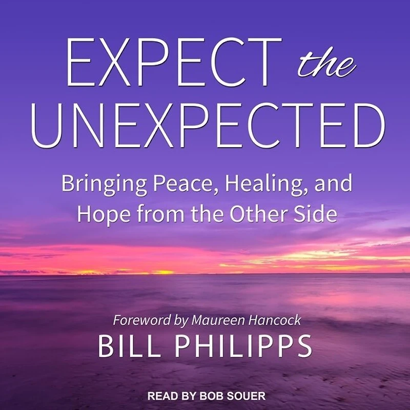 Expect the Unexpected Lib/E: Bringing Peace, Healing, and Hope from Other Side