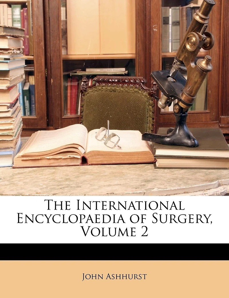 the International Encyclopaedia of Surgery; a Systematic Treatise on Theory and Practice Volume