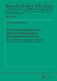 der Verordnungsentwurf ueber ein Gemeinsames Europaeisches Kaufrecht: Meilenstein europaeischen Integration oder Irrlicht Politik?