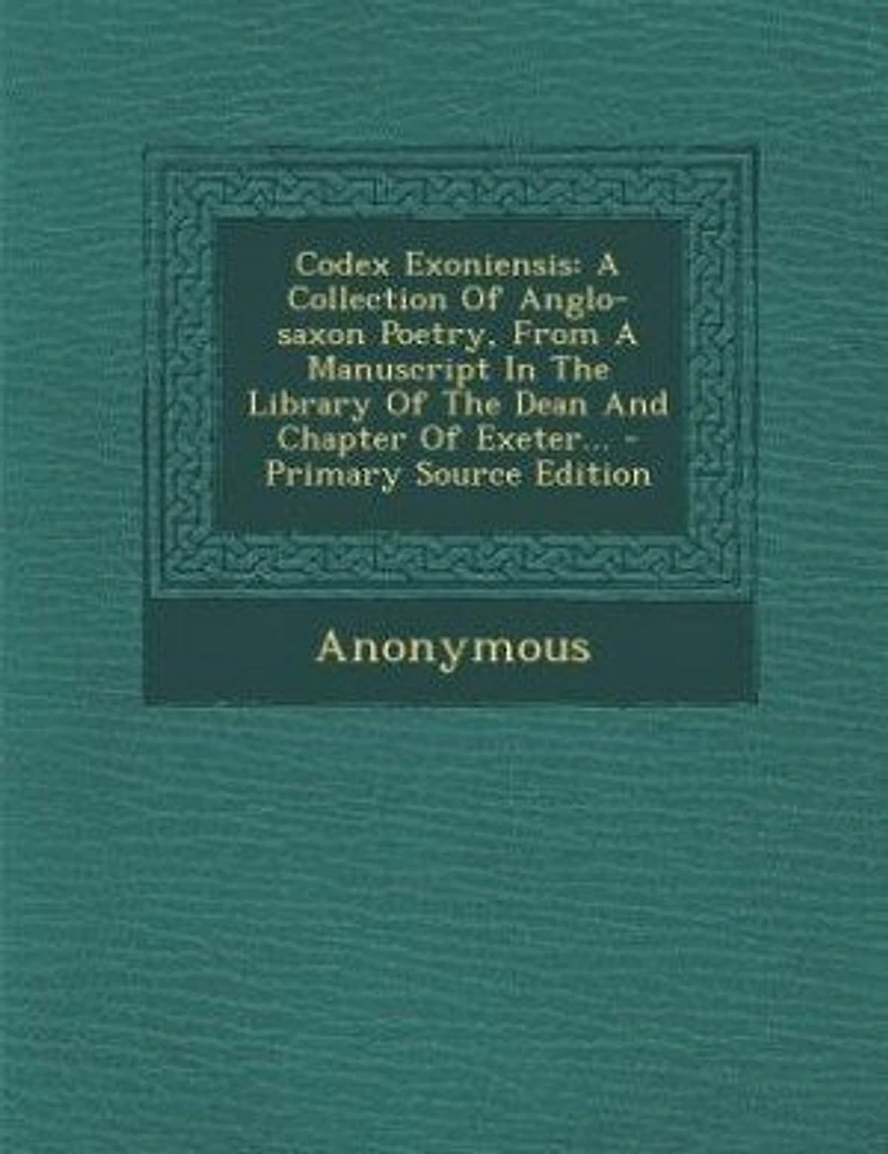 Codex Exoniensis: A Collection Of Anglo-saxon Poetry, From Manuscript The Library Dean And Chapter Exe