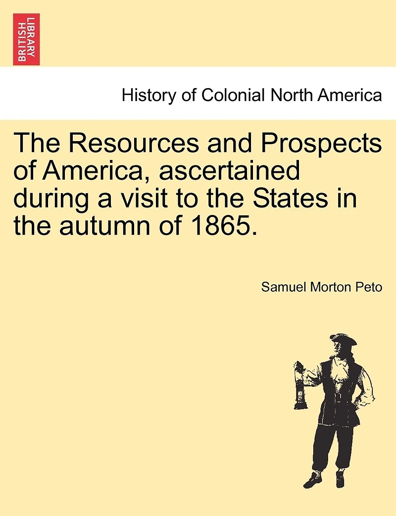 The Resources And Prospects Of America, Ascertained During A Visit To The States In The Autumn Of 1865.