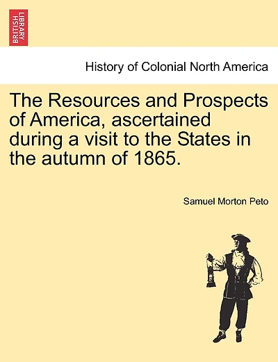 The Resources And Prospects Of America, Ascertained During A Visit To The States In The Autumn Of 1865.
