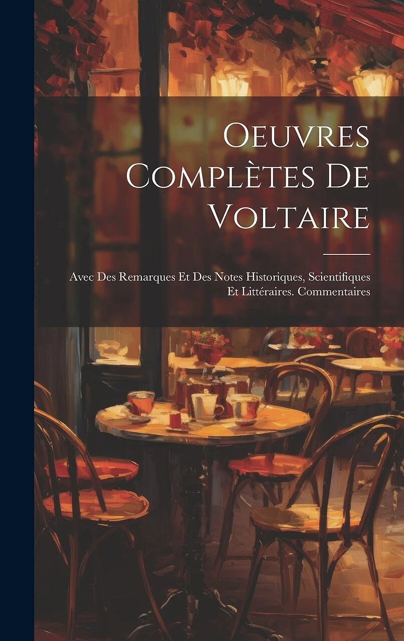 Oeuvres Complètes De Voltaire: Avec Des Remarques Et Des Notes Historiques, Scientifiques Et Littéraires. Commentaires