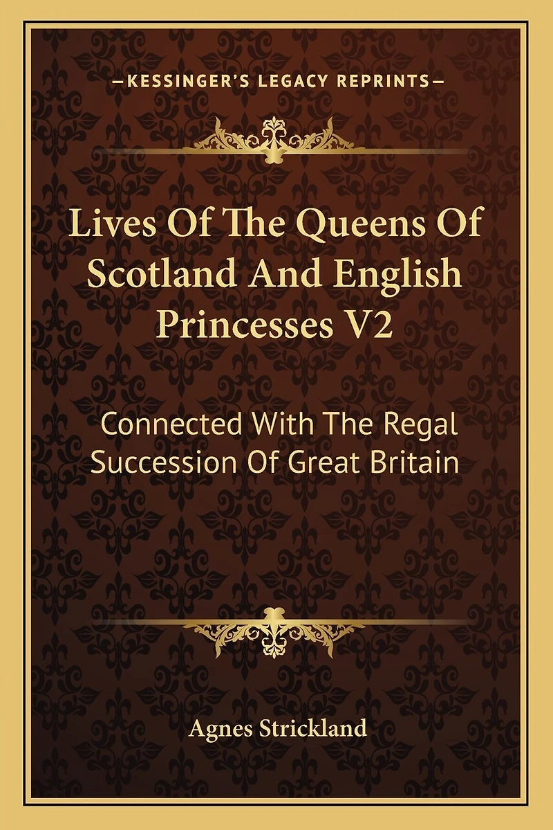 Lives Of The Queens Of Scotland And English Princesses V2: Connected With The Regal Succession Of Great Britain