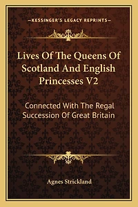 Lives Of The Queens Of Scotland And English Princesses V2: Connected With The Regal Succession Of Great Britain