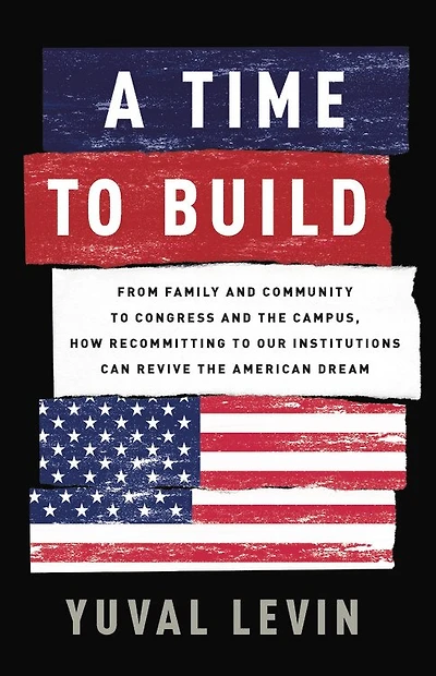A Time to Build: From Family and Community Congress the Campus, How Recommitting Our Institutions Can Revive American Dream