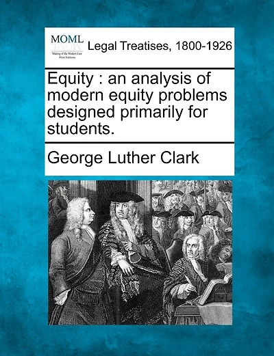 Equity: An Analysis Of Modern Equity Problems Designed Primarily For Students.