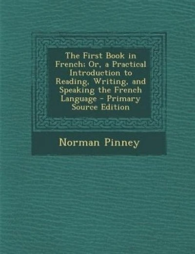 The First Book in French; Or, a Practical Introduction to Reading, Writing, and Speaking the French Language - Primary Source Edition