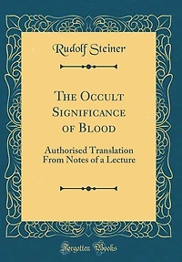 The Occult Significance of Blood: Authorised Translation From Notes a Lecture (Classic Reprint)