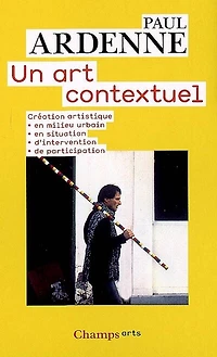 Un art contextuel : création artistique en milieu urbain, en situation, d'intervention, de participation: création artistique en milieu urbain, en situation, d'intervention, de participation