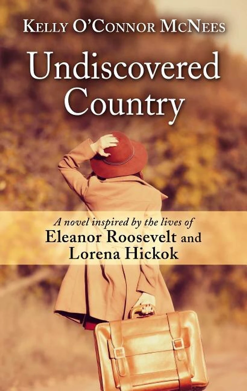 Undiscovered Country: A Novel Inspired By The Lives Of Eleanor Roosevelt And Lorena Hickok