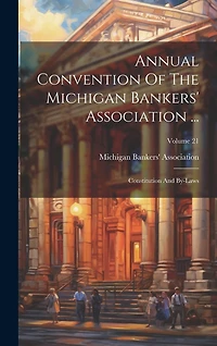 Annual Convention Of The Michigan Bankers' Association ...: Constitution And By-laws; Volume 21