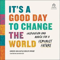 It's a Good Day to Change the World: Inspiration and Advice for Feminist Future