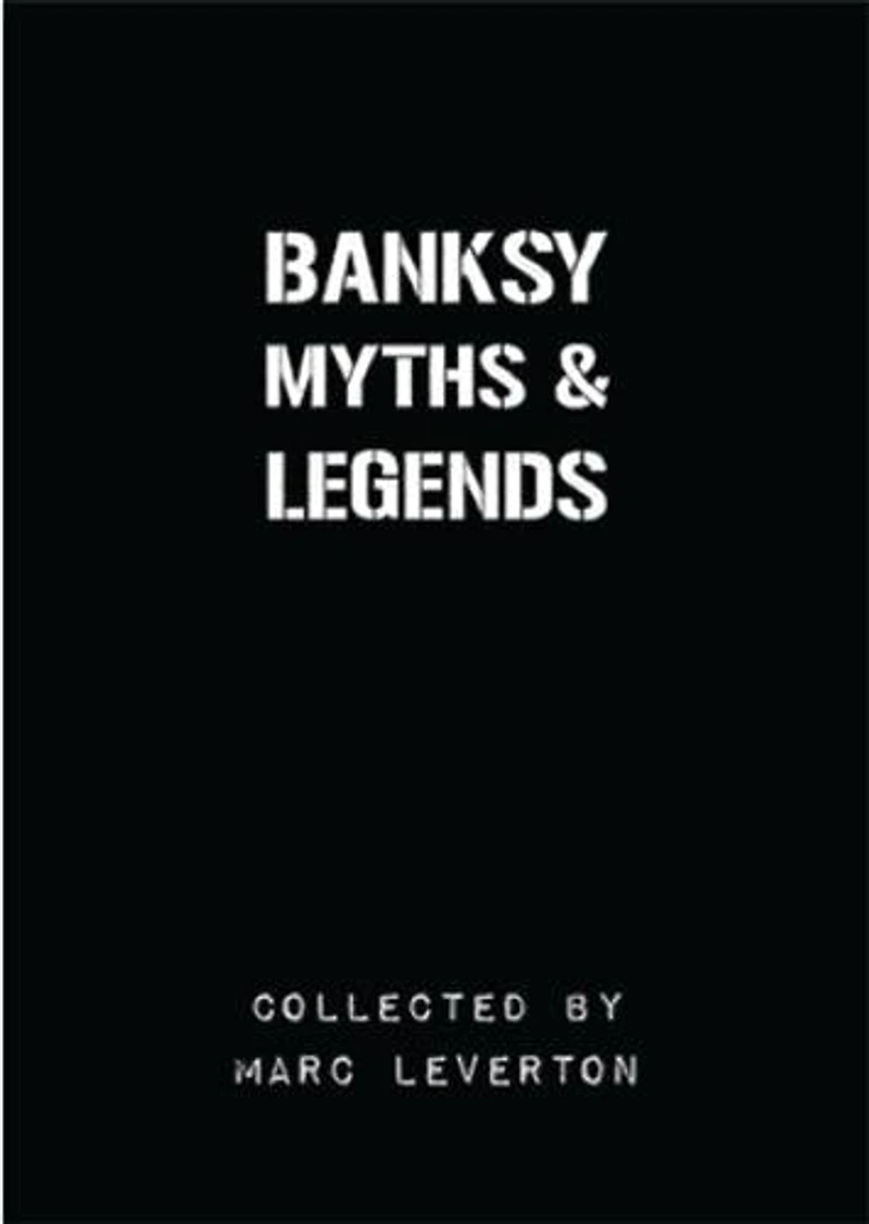 Banksy. Myths & Legends: A Collection Of The Unbelievable And The Incredible