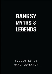 Banksy. Myths & Legends: A Collection Of The Unbelievable And The Incredible