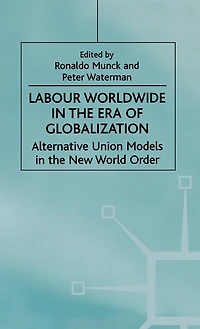 Labour Worldwide the Era of Globalization: Alternative Union Models New World Order