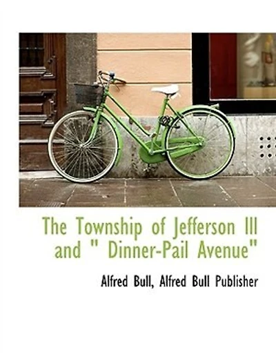 The Township of Jefferson, Ill; And "Dinner-Pail Avenue: From Mastodon to Man, Whether Red, White, Black or Piebald (Classic Reprint)