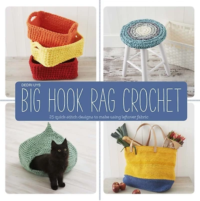 Big Hook Rag Crochet: 25 Quick-stitch Designs To Make Using Leftover Fabric
