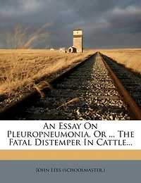 An Essay On Pleuropneumonia, Or ... The Fatal Distemper In Cattle