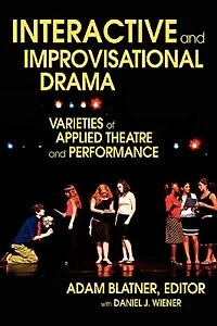 Interactive and Improvisational Drama: Varieties of Applied Theatre and Performance