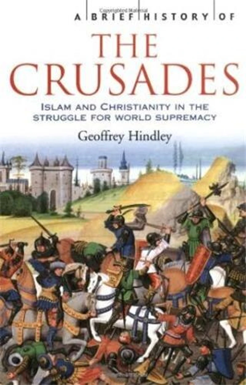A Brief History Of The Crusades: Islam and Christianity in the Struggle for World Supremacy