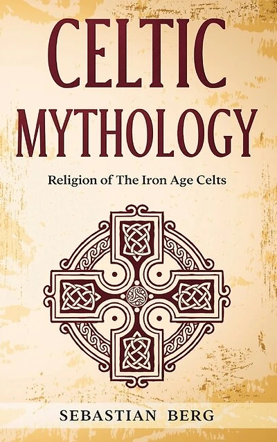 Celtic Mythology: Religion of The Iron Age Celts