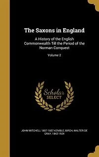 The Saxons in England: A History of the English Commonwealth Till the Period of the Norman Conquest; Volume 2