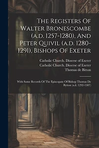 The Registers Of Walter Bronescombe (a.d. 1257-1280), And Peter Quivil (a.d. 1280-1291
