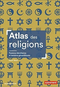 Atlas des religions: passions identitaires et enjeux géopolitiques