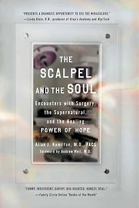 the Scalpel and Soul: Encounters with Surgery, Supernatural, Healing Power of Hope